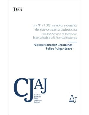 Ley N° 21.302: Cambios y Desafíos del Nuevo Sistema Proteccional. El Nuevo Servicio de Protección, Especializada a la Niñez y Adolescencia * Fabiola González Corominas, Felipe Pulgar Bravo