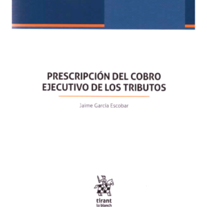 Prescripción del Cobro Ejecutivo de los Tributos - Jaime García Escobar - edición actualizada octubre año 2024 / 364 Páginas