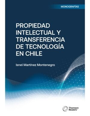 Propiedad Intelectual y transferencia de Tecnología en Chile, Isnel Martínez Montenegro - 292 Páginas Julio 2024