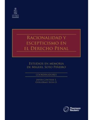 Racionalidad y Escepticismo en el Derecho Penal - Estudios en Memoria de Miguel Soto Piñeiro -Coordinadores-Javier Contesse S. - Guillermo Silva O. / Julio 2024 - 902 Páginas