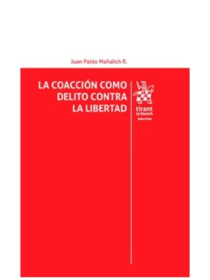 La coacción como delito contra la libertad * Juan Pablo Mañalich Raffo - febrero año 2026 * 182 Pág.