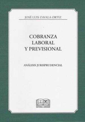 Cobranza Laboral y Previsional * Análisis Jurisprudencial - José Luis Zavala Ortíz * Febrero año 2026 - 260 Páginas