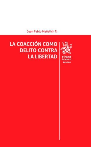 La coacción como delito contra la libertad * Juan Pablo Mañalich Raffo - febrero año 2026 * 182 Pág.