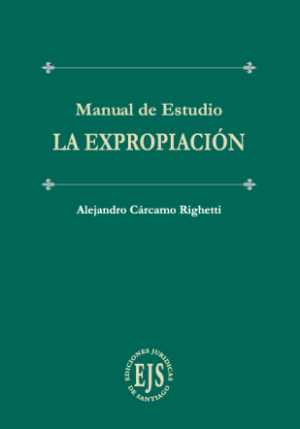 La Expropiación * Manual de Estudio - Alejandro Cárcamo Righetti * Marzo año 2026 - 173 Pág.