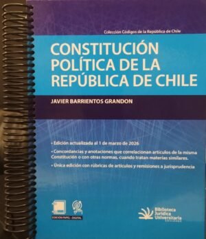 Constitución Política de la República de Chile, Nueva Versión Anillada * Javier Barrientos Grandon - 1° edición Actualizada a Marzo año 2026 - 289 Pág.