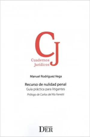 Recurso de Nulidad Penal. Guía Práctica para Litigantes * Manuel Rodríguez Vega - edición 2026 *363 Pág.
