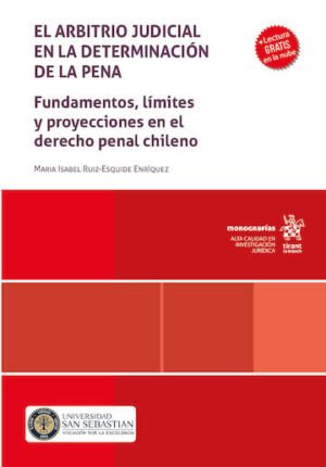 El Arbitrio Judicial en la Determinación de la Pena. Fundamentos, límites y proyecciones en el Derecho Penal Chileno