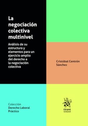 La Negociación Colectiva Multinivel. Análisis de su estructura y elementos para un ejercicio amplio del derecho a la negociación colectiva