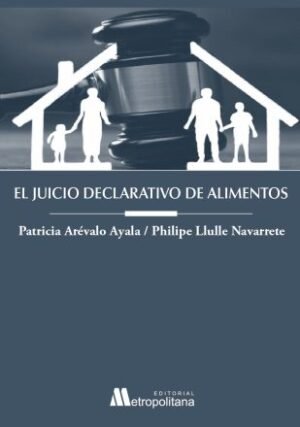 El Juicio Declarativo de Alimentos * Patricia Arévalo Ayala, Philipe Llulle Navarrete - 1° Edición 2026 * 309 Pág.
