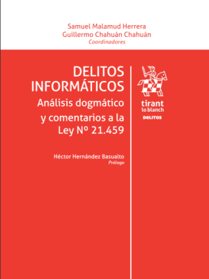 Delitos Informáticos. Análisis Dogmático y Comentarios a la Ley N 21.459. Año 2024/ 474 Pág. Autor Samuel Malamud Herrera y  Guillermo Chahuán Chahuán