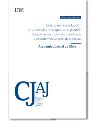 Guía para la Conducción de Audiencias en Juzgados de Garantía – Procedimientos Monitorio, Simplificado , Abreviado y Preparación de Juicio Oral. Año 2023/ 288 Pág. Autor Academia Judicial de Chile