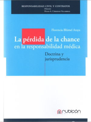 La Pérdida de la Chance en la Responsabilidad Médica – Doctrina y Jurisprudencia. Año Enero 2022/ 128 Pág. Autor Florencia Blümel Araya