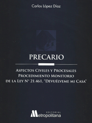 Precario – Aspectos Civiles y Procesales – Procedimiento Monitorio de la Ley N 21.461. Año 2023/ 123 Pág. Autor  Carlos López Díaz